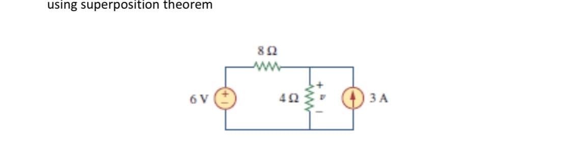 using superposition theorem
ww
6 V
3 A
