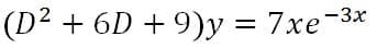 (D? + 6D + 9)у %3D 7хе-З*
