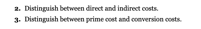 2. Distinguish between direct and indirect costs.
3. Distinguish between prime cost and conversion costs.
