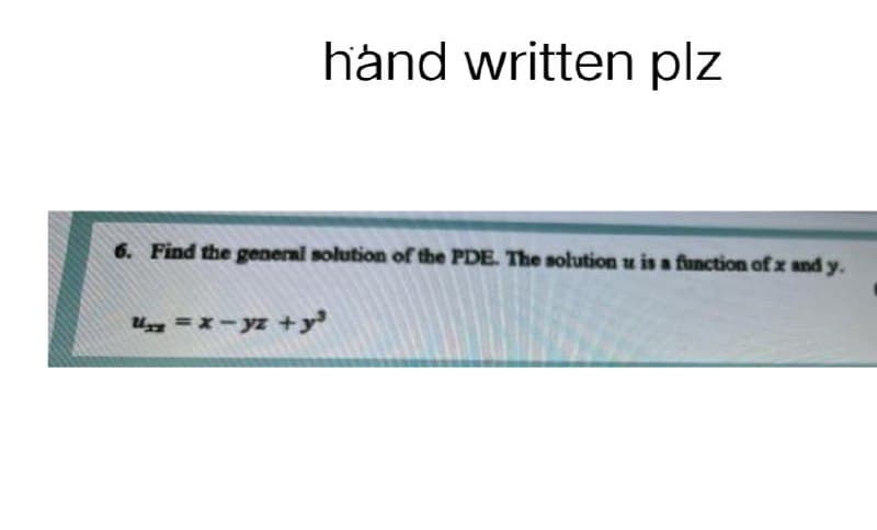 hand written plz
6. Find the general solution of the PDE. The solution u is a function of x and y.
U=x-yz+y³
