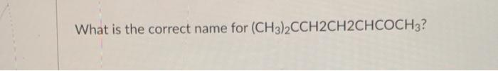 What is the correct name for (CH3)2CCH2CH2CHCOCH3?