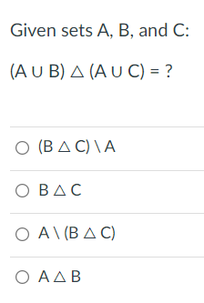 Given sets A, B, and C:
(A U B) A (A U C) = ?
O (BA C) \A
ОВДС
O A\ (B A C)
Ο ΑΔΒ
