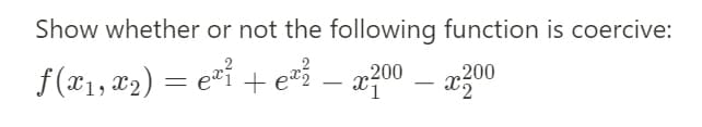 Show whether or not the following function is coercive:
f (x1, x2) = e*i + e – x200 – x300
-
-
