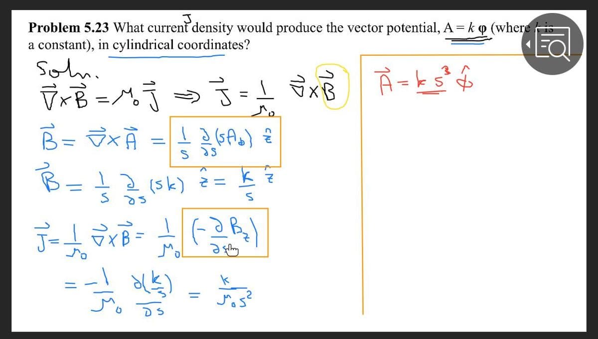 Problem 5.23 What current density would produce the vector potential, A = k o (where
a constant), in cylindrical coordinates?
Soln.
Ã=k
%3D
%3D
I 2 (sk) =
Mol
DS
