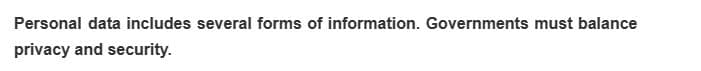 Personal data includes several forms of information. Governments must balance
privacy and security.