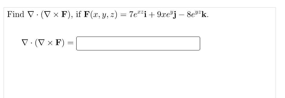 Find V· (V x F), if F(x, y, z) = 7e"*i+ 9xe"j – 8e"²k.
V (V x F) =
