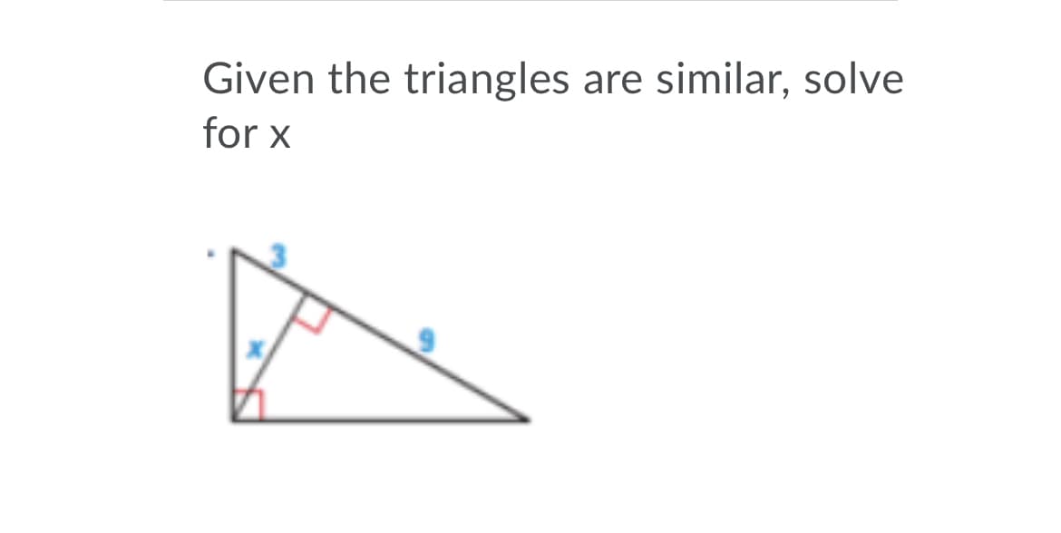 Given the triangles are similar, solve
for x
