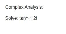 Complex Analysis:
Solve: tan^-1 2i