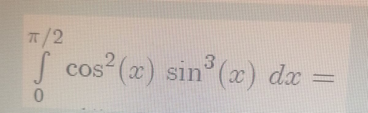 T/2
f cos³(æ) sin°(x) de
CoS
