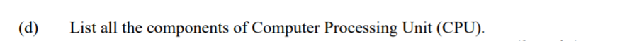 (d)
List all the components of Computer Processing Unit (CPU).
