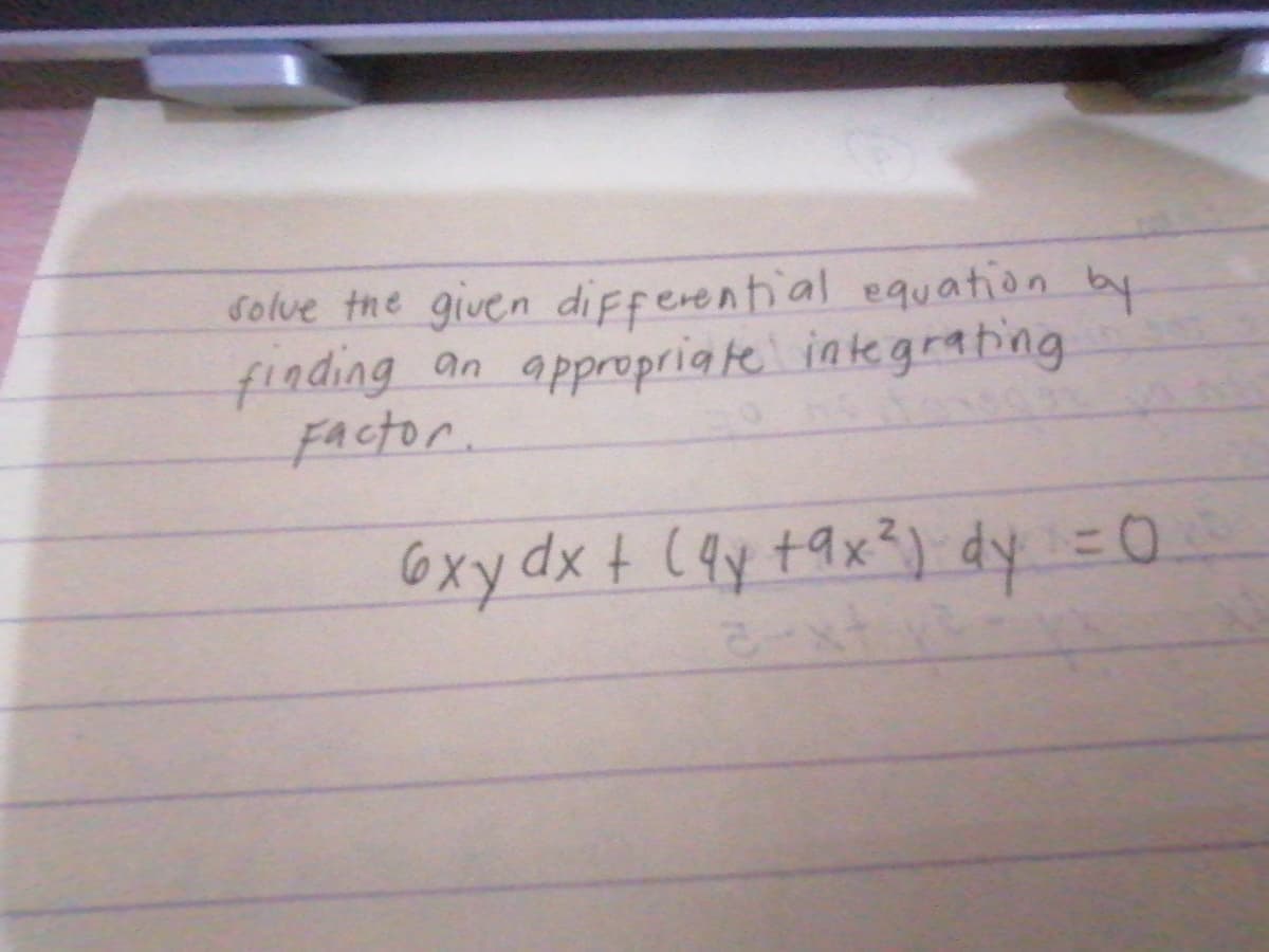 solve the given differential equation by
fiading
Factor.
approprigte integrating.
an
6xy dx t Cay +ax3) dy =0
