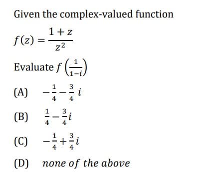 Given the complex-valued function
1+y
y2
Evaluate f (1)
3
f(z) =
(A)
4
(B) 4 -
(C)
(D) none of the above
පි
3
4
--+i
4