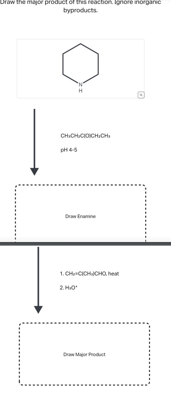 Draw the major product of this reaction. Ignore inorganic
byproducts.
CH3CH2C(O)CH2CH3
pH 4-5
N
H
Draw Enamine
1. CH2=C(CH3)CHO, heat
2. H3O+
Draw Major Product