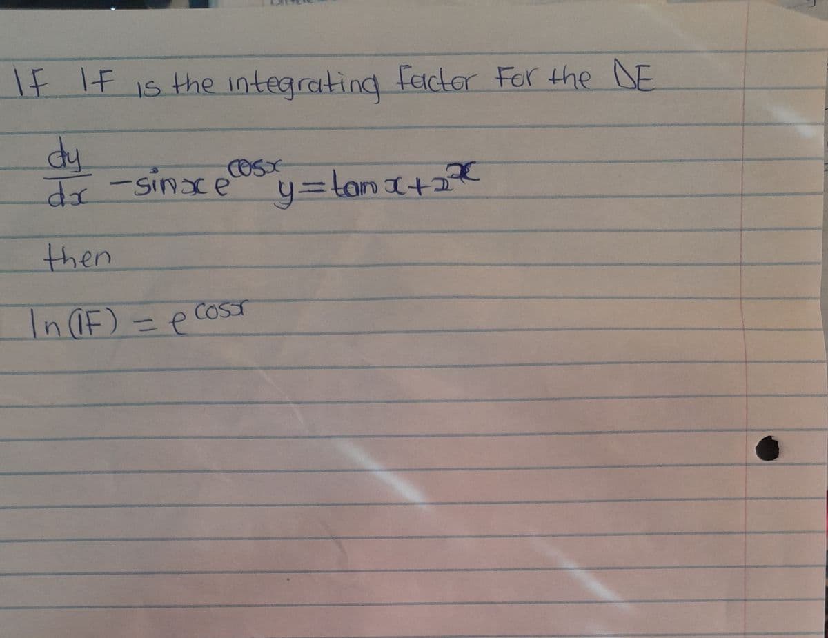 IF IF is the integrating factor for the DE
dy
da sinxes y = tamx+₂²€
then
In (F) = e
Cosor