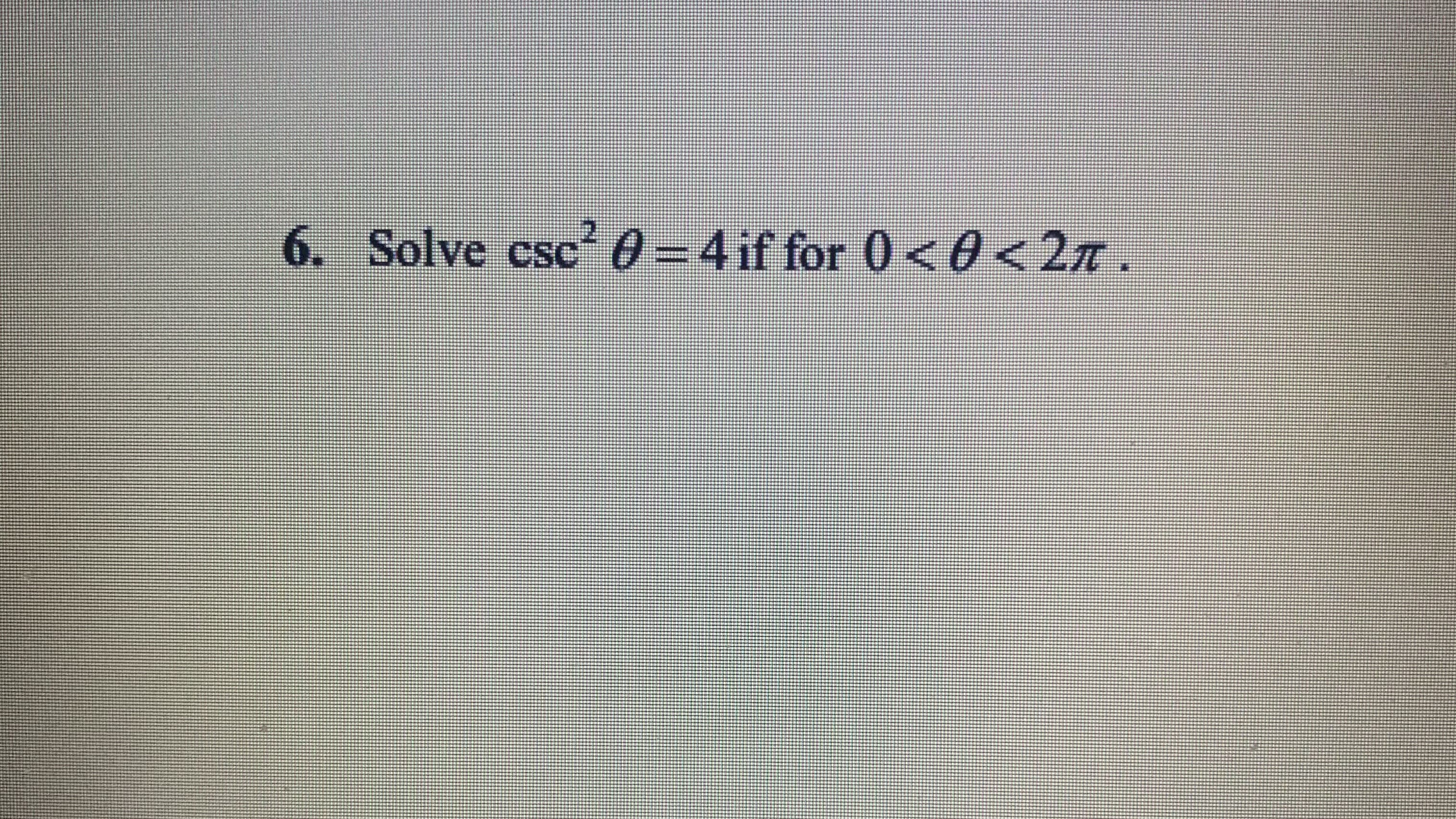 6.
Solve csc 0=4 if for 0<0<2.
