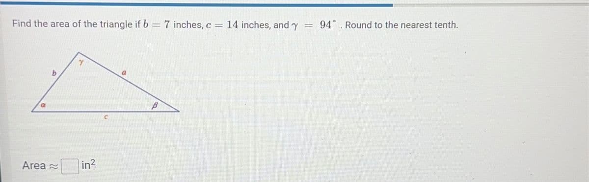 Find the area of the triangle if b = 7 inches, c = 14 inches, and y
a
Area
Y
in²
G
94. Round to the nearest tenth.