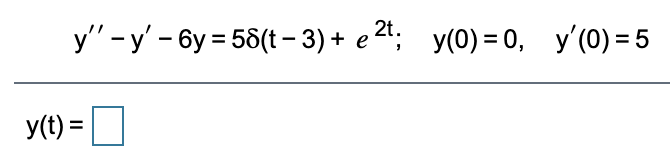 2t.
у" -у - бу 3D56(t-3)+ e 2; у(0)30, у'(0)-5
y(t) =O
%3D
