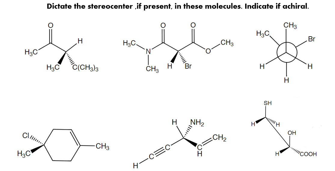 Dictate the stereocenter ,if present, in these molecules. Indicate if achiral.
