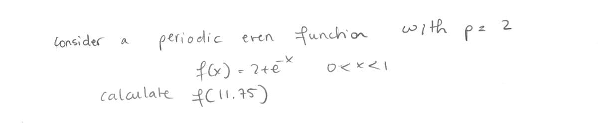 periodic
funchion
with
2
consider
pz
a
eren
f(x) -2+eX
fcl1,75)
calaulate
