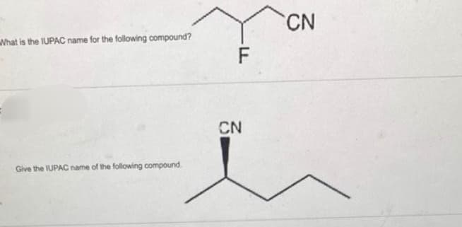 What is the IUPAC name for the following compound?
Give the IUPAC name of the following compound.
יד
CN
CN