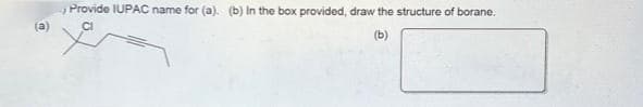 (a)
Provide IUPAC name for (a). (b) In the box provided, draw the structure of borane.
(b)