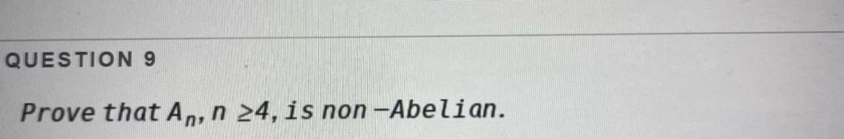 QUESTION 9
Prove that An, n 24, is non-Abelian.
