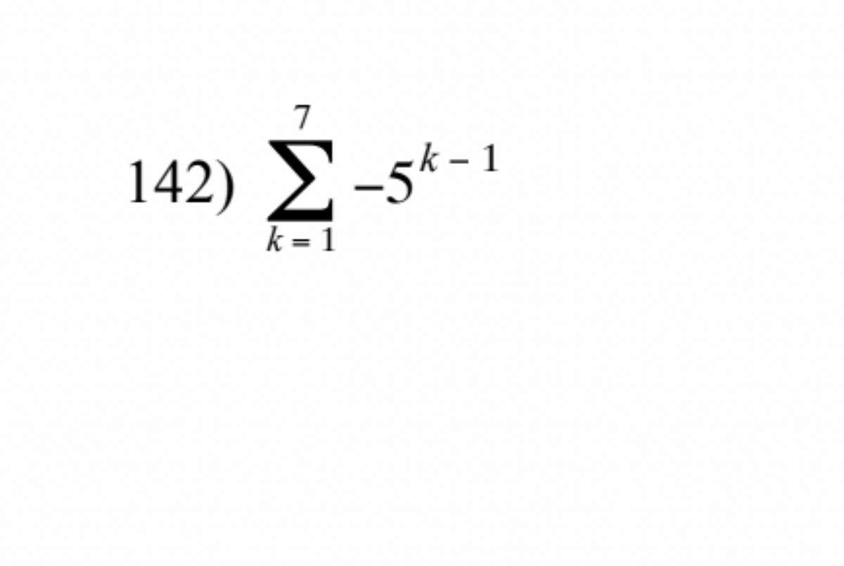 7
142) Σ –5*-1
k=1