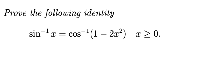 Prove the following identity
sin-x = cos'(1 – 2.x²) x > 0.
