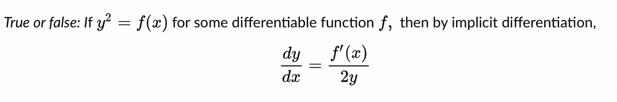 True or false: If y²
=
= f(x) for some differentiable function f, then by implicit differentiation,
dy
dx
ƒ'(x)
2y