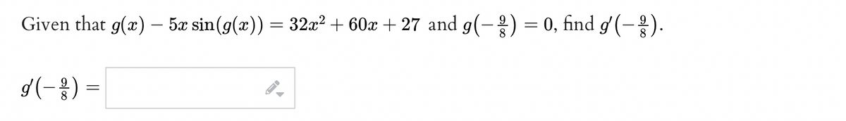 Given that g(x) - 5x sin(g(x)) = 32x² + 60x + 27 and g(− ²) = 0, find g'(-²).
g (-²) =