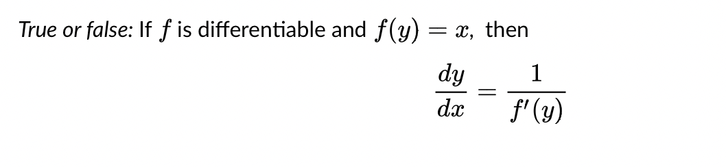 True or false: If f is differentiable and ƒ(y) = x, then
dy
dx
-
1
f'(y)