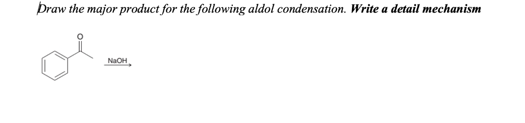 Draw the major product for the following aldol condensation. Write a detail mechanism
ol
NaOH