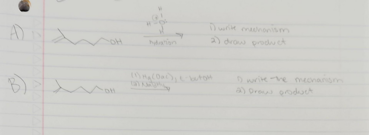 A)
B)
OH
DH
H
#-O:
hydration
D write mechanism
2) draw product
(1) Hg (Dac), t-butoH
(a) Na Hil
1 write the mechanism
2) Draw product