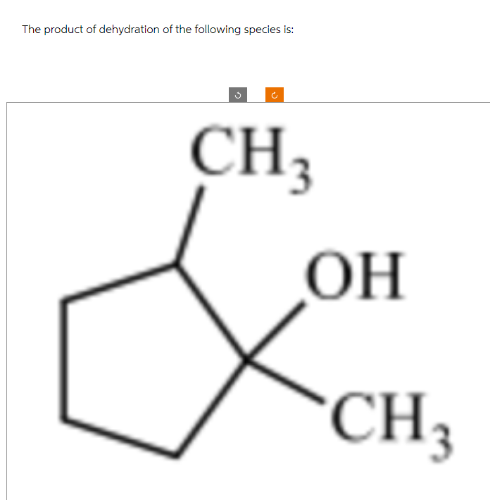 The product of dehydration of the following species is:
CH3
OH
CH 3