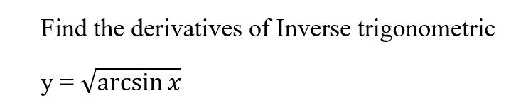 Find the derivatives of Inverse trigonometric
y = Varcsinx
