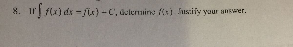 8. If f(x) dx = f(x) +C, determine f(x). Justify your answer.
