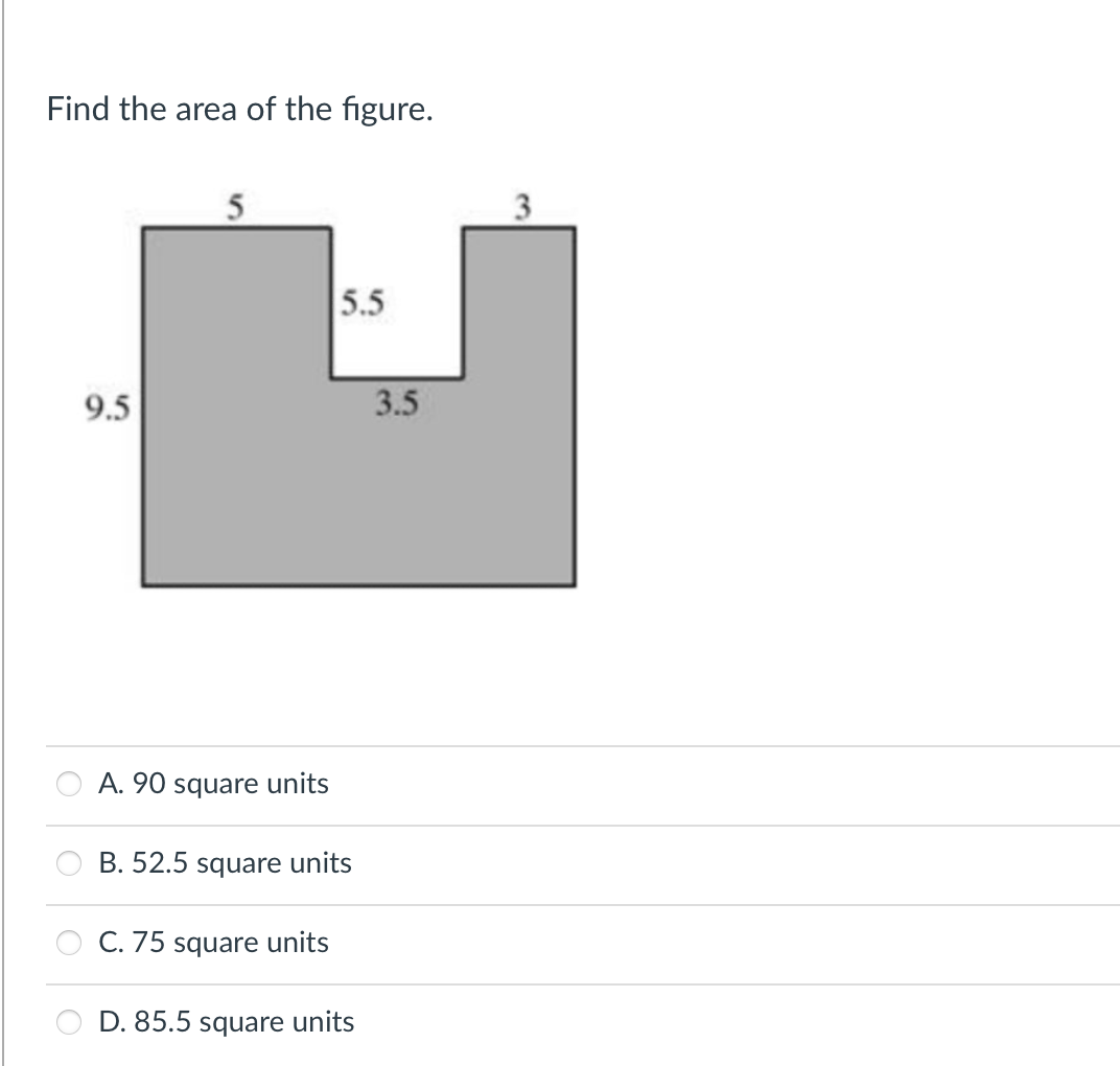 Find the area of the figure.
9.5
5
A. 90 square units
5.5
B. 52.5 square units
C. 75 square units
D. 85.5 square units
3.5
3