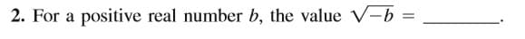 2. For a positive real number b, the value V-b =
