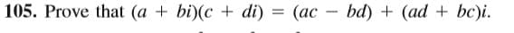 105. Prove that (a + bi)(c + di)
(ac – bd) + (ad + bc)i.
