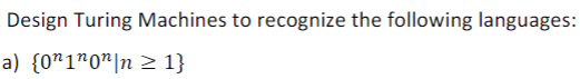 Design Turing Machines to recognize the following languages:
a) {0*1*0"|n > 1}
