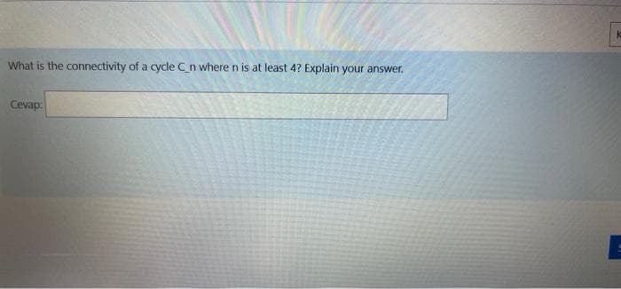 What is the connectivity of a cycle Cn where n is at least 4? Explain your answer.
Cevap:
