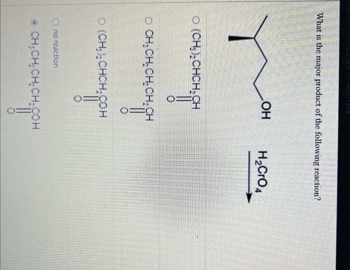 09/take
What is the major product of the following reaction?
OH
H2CrO4
o (CH)CHCH CH
O
O CHỊCHỊCH CHỊCH
ОдељењеНЕН
0
o (CH)CHCH2COH
Ono reaction
CH,CH,CH,CH,COH
ондон
0