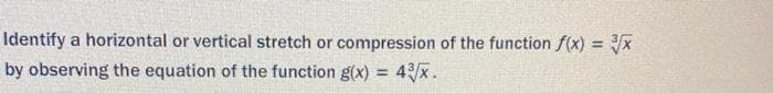 Identify a horizontal or vertical stretch or compression of the function f(x) = Ix
by observing the equation of the function g(x) = 4/x.
%3D
