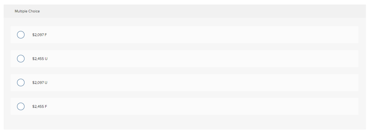 Multiple Choice
$2,097 F
$2,455 U
$2.097 U
$2,455 F
