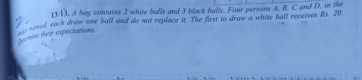 13-13. A bag contains 2 white balls and 3 black balls. Four persons A, B, C and D, in the
1
1.d
1: 2.1.
1.:
