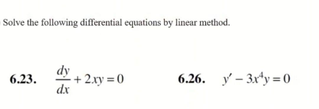 Solve the following differential equations by linear method.
6.23.
dy
dx
+ 2xy = 0
6.26. y'-3x+y=0