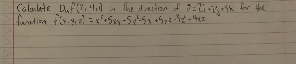 ▷
Calculate Duf (2₁-4,1) in the direction of 3 = 2₁ +2²₁ +3k for the
function f(x₁x₁ z) = x² + 5xy-5y²-5x +Syz -3₂² + 4xz