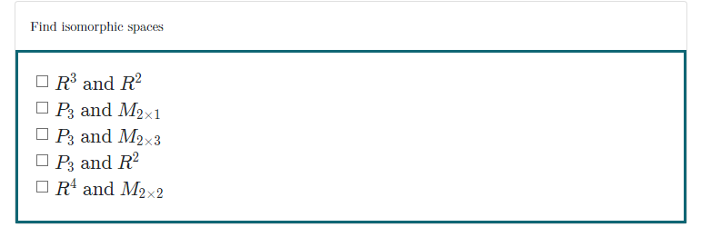 Find isomorphic spaces
O R and R²
O P3 and M2x1
O P3 and M2x3
O P and R?
O R and M2x2
