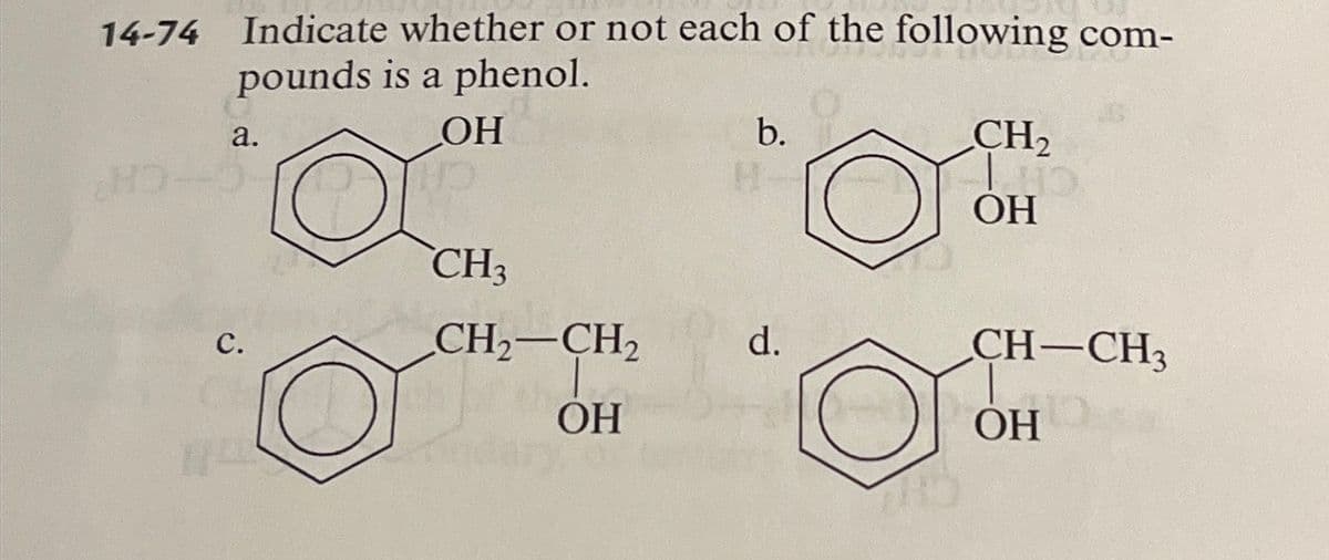 14-74 Indicate whether or not each of the following com-
pounds is a phenol.
OH
a
HD-
a.
C.
HEE
CH3
CH₂-CH₂
ОН
b.
H
d.
CH₂
Ho
OH
CH-CH3
OH