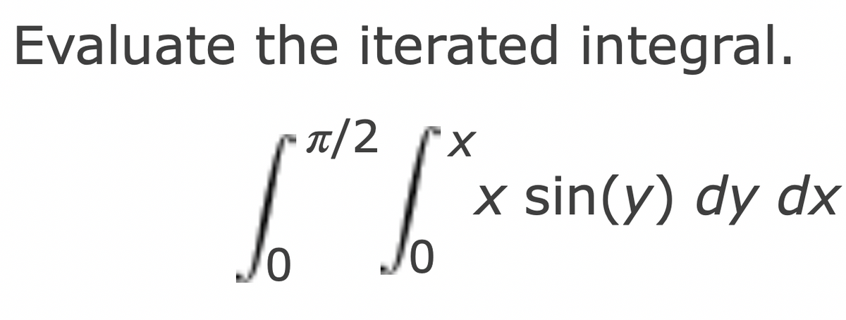 Evaluate the iterated integral.
T/2
x sin(y) dy dx
